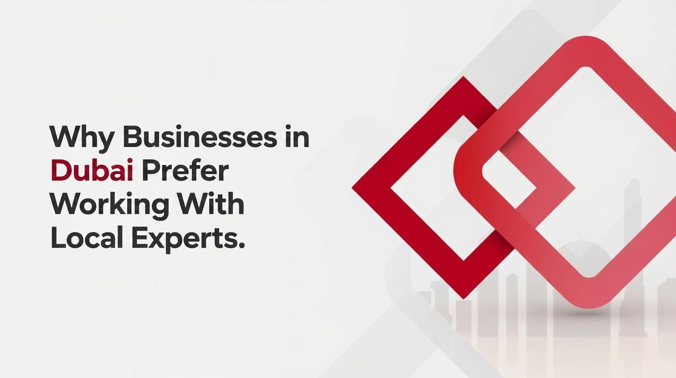 Why Businesses in Dubai Prefer Working With Local Experts
